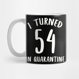 I Turned 54 In Quarantine Mug